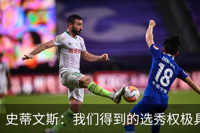 史蒂文斯：我们得到的选秀权极具想象空间 也许能让我们干票大的